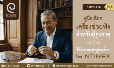 คู่มือเลือกเครื่องช่วยฟังสำหรับผู้สูงอายุแบบไหนใช้งานและดูแลง่าย โดย Intimex _730x438px